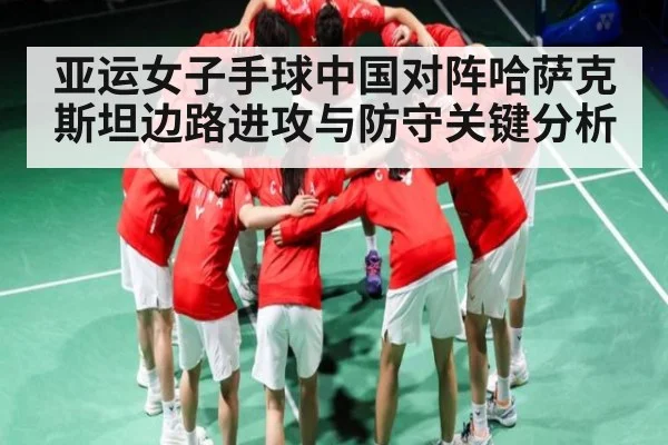 亚运女子手球中国对阵哈萨克斯坦边路进攻与防守关键分析